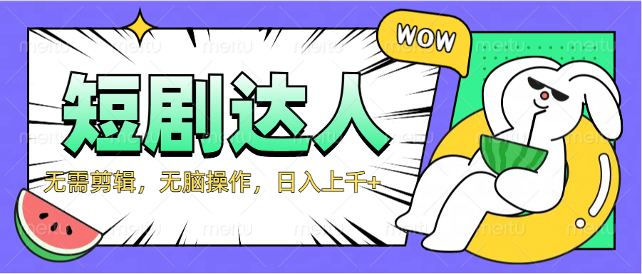2024最新短剧玩法,无需剪辑,无脑操作,日入上千+