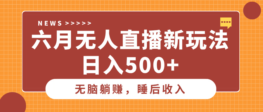六月无人直播新玩法，无脑躺赚睡后收入，日入500+