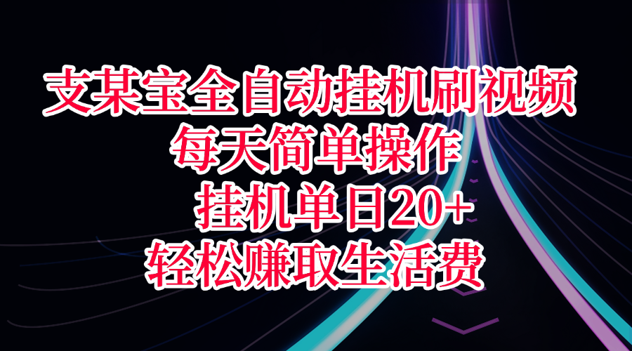支某宝全自动挂机刷视频，每天简单操作，挂机单日20+，轻松赚取生活费