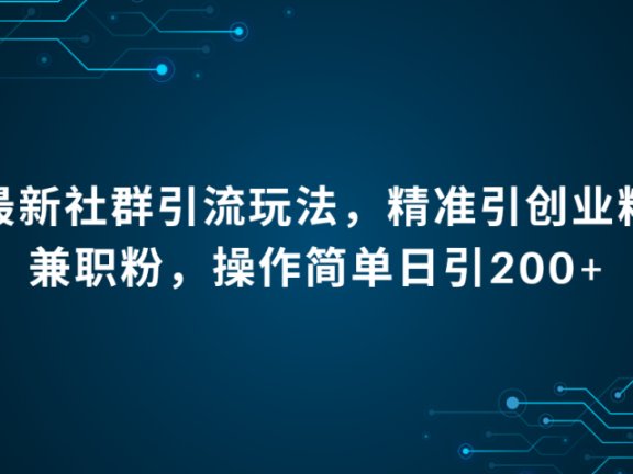 最新社群引流法,精准引创业粉兼职粉,操作简单日引200+