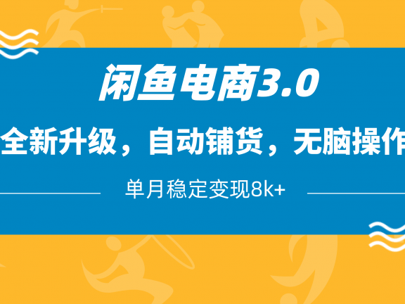 闲鱼电商3.0,全新升级,自动铺货,无脑操作,单月稳定变现8k+