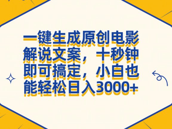 一键生成原创电影解说文案，十秒钟搞定，小白一部手机也能日入3000+